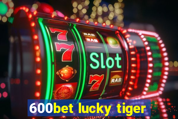 600bet lucky tiger